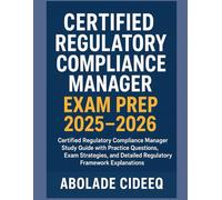Certified Regulatory Compliance Manager Exam Study Guide 2025-2026: Certified Regulatory Compliance Manager Study Guide with Practice Questions, Exam ... Detailed Regulatory Framework Explanations