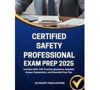 CERTIFIED SAFETY PROFESSIONAL EXAM PREP 2025: Includes 400+ CSP Practice Questions, Detailed Answer Explanation, and Essential Prep Tips