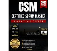 CERTIFIED SCRUM MASTER ® (CSM) | FAST TRACK PREPARATION, 10 PRACTICE TESTS, 500 RIGOROUS QUESTIONS, GAIN WEALTH OF INSIGHTS EXPERT EXPLANATIONS AND ONE ULTIMATE GOAL