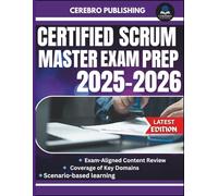 CERTIFIED SCRUM MASTER EXAM PREP 2025-2026: 300+ Practice Questions, Detailed Answer, Explanations, and Prep Insights