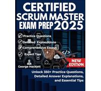 CERTIFIED SCRUM MASTER EXAM PREP 2025: Unlock 350+ Practice Questions, Detailed Answer Explanations, and Essential Tips