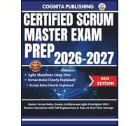 CERTIFIED SCRUM MASTER EXAM PREP 2026-2027: Master Scrum Roles, Events, Artifacts and Agile Principles | 800+ Practice Questions with Full Explanations to Pass on Your First Attempt