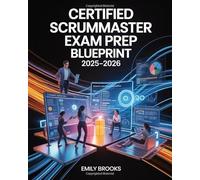 Certified ScrumMaster Exam Prep Blueprint 2025-2026: Agile Concepts, Scrum Framework, and Real-World Certification Scenarios