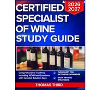 CERTIFIED SPECIALIST OF WINE STUDY GUIDE 2026-2027: Comprehensive Test Prep Including 1000 Past Questions with Detailed Solution Keys