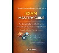 Certified Supply Chain Professional (CSCP) Exam Mastery Guide: Complete Study Guide with Practice Questions, Practice Exams, and Key Supply Chain Concepts