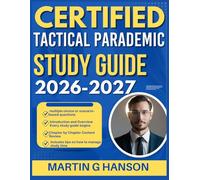 CERTIFIED TACTICAL PARAMEDIC STUDY GUIDE 2026-2027: Comprehensive Review of Important Topics with Real World Examples and Case Studies with 9 full length Questions and Answer