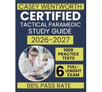 CERTIFIED TACTICAL PARAMEDIC STUDY GUIDE 2026-2027: Master TCCC, TECC, and Prolonged Field Care with 700 Exam-Style Scenarios, 6 Simulated TP-C Exams, and IBSC Clinical Standards