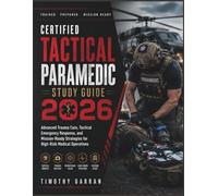 CERTIFIED TACTICAL PARAMEDIC STUDY GUIDE 2026: Advanced Trauma Care, Tactical Emergency Response, and Mission-Ready Strategies for High-Risk Medical Operations