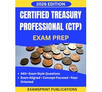 CERTIFIED TREASURY PROFESSIONAL (CTP): EXAM PREP 2026 EDITION 340+ Exam-Style Questions, Exam-Aligned • Concept-Focused • Pass-Oriented