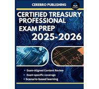 CERTIFIED TREASURY PROFESSIONAL EXAM PREP 2025-2026: 350+ Practice Questions, Detailed Answer, Explanations, and Prep Insights