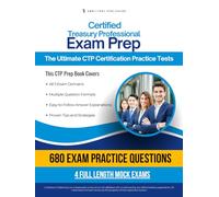 Certified Treasury Professional Exam Prep: 680 Practice Questions, 4 Full-Length Practice Tests, Clear Answer Explanations, and Study Tips for CTP Certification Preparation
