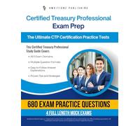 Certified Treasury Professional Exam Prep: Updated Study Guide With 680 Realistic Practice Questions, 4 Full-Length Mock Tests, Clear Explanations, And Proven Strategies For Certification Succes
