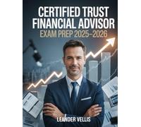 Certified Trust Financial Advisor Exam Prep 2025-2026: he Ultimate Study Guide with 600+ Practice Questions, Detailed Answer Explanations, and Expert ... to Pass the CTFA Certification Exam