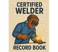 Certified Welder Record Book: Track Welding Projects, Client Details, Materials, and Inspection Notes - Ideal for Professional and Apprentice Welders
