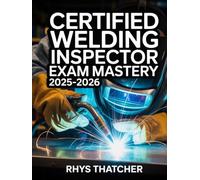 Certified Welding Inspector Exam Mastery 2025-2026: Complete Guide to Standards, Procedures, and Practice Questions for CWI Preparation