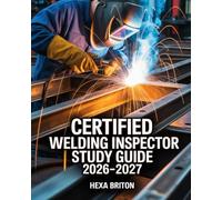 Certified Welding Inspector Study Guide 2026-2027: Featuring Welding Codes, Inspection Techniques, Metallurgy, and Practice Tests for Certification