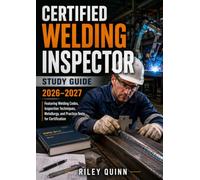 Certified Welding Inspector Study Guide 2026-2027: Featuring Welding Codes, Inspection Techniques, Metallurgy, and Practice Tests for Certification