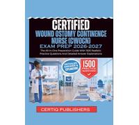 Certified Wound Ostomy Continence Nurse (CWOCN) EXAM PREP 2026-2027: The All-In-One Preparation Guide With 1500 Realistic Practice Questions And Detailed Answer Explanations