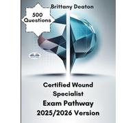 Certified Wound Specialist Exam Pathway 2025/2026 Version: Achieve Exam Success With 500 Practice Questions, And Clear Answer Breakdowns