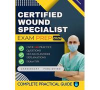 CERTIFIED WOUND SPECIALIST EXAM PREP 2026: Over 340 Practice Questions, detailed Answer Explanations and Exam Tips