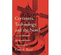 Cervantes, Technology, and the Novel: An Aesthetic of Instrumentality in Don Quixote: 98 (Toronto Iberic)