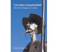 Cervantes Y La Posteridad: 400 Años De Legado Cervantino
