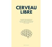 Cerveau libre: Le guide bienveillant pour pirater votre dopamine, vaincre l'addiction aux écrans et reprendre le contrôle de votre temps