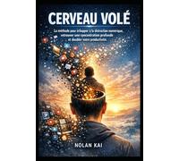 Cerveau Volé: La méthode pour échapper à la distraction numérique, retrouver une concentration profonde et doubler votre productivité.
