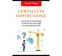 CERVELLI in COSTRUZIONE: Come l'IA sta plasmando la mente dei nostri figli (e cosa possiamo fare)