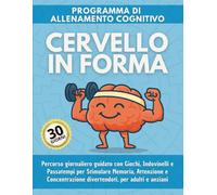 CERVELLO IN FORMA: Programma di 30 Giorni con Giochi, Indovinelli e Passatempi per Stimolare Memoria, Attenzione e Concentrazione. Allenamento ... 4 Esercizi Quotidiani a Difficoltà Crescente.