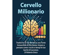 Cervello Milionario: Trasforma la Tua Mente in una Fonte Inesauribile di Ricchezza. Impara a pensare come i ricchi e riempi le tue tasche di successo. ... una Vita di Felicità e Autotrascendimento)