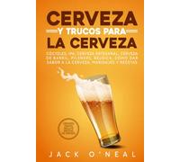 Cerveza Y Trucos Para La Cerveza: Cócteles, IPA, cerveza artesanal, cerveza de barril, pilsners, Bélgica, cómo dar sabor a la cerveza, maridajes y recetas