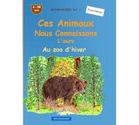 Ces animaux que nous connaissons bien : L'ours: BROCKHAUSEN Vol. 1. Au zoo d'hiver. 4-99 ans. Explorateurs