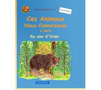 Ces animaux que nous connaissons bien : L'ours: BROCKHAUSEN Vol. 1. Au zoo d'hiver. 4-99 ans. Explorateurs