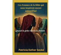 Ces Femmes de la Bible qui nous inspirent encore aujourd’hui: Quand la Grâce éclaire le Chemin