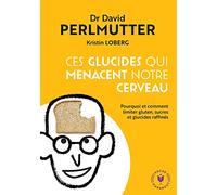 Ces glucides qui menacent notre cerveau: Pourquoi et comment limiter gluten, sucres et glucides raffinés: 31555