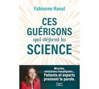Ces guérisons qui défient la science: Une plongée dans les mystères de la médecine et des guérisons miracles (EMI, leucémie...)
