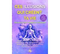 Ces illusions qui créent ta vie - Découvre ton magicien intérieur: Guide de manifestation consciente pour comprendre quelle version de toi crée ta ... potentiel créateur (De l'ombre à la Lumière)