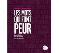 Ces mots qui font peur: Leur résister, les décrypter, les remplacer