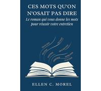 Ces mots qu'on n'osait pas dire: Le roman qui vous donne les mots pour réussir votre entretien