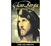 Cesar Borgia: El Hijo Del Papa