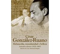 CÉSAR GONZÁLEZ RUANO. MELANCOLÍA, MUNDANIDAD Y BELLEZA: Artículos selectos (1925-1965) (Autores del Pensamiento Hispánico)