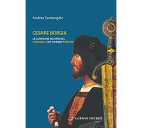 Cesare Borgia. Le campagne militari del cardinale che divenne principe (Piccoli saggi)