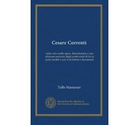 Cesare Correnti: nella vita e nelle opere. Introduzione a una edizione postuma degli scritti scelti di lui in parte inediti o rari. Con lettere e documenti