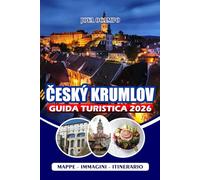 ČESKÝ KRUMLOV GUIDA TURISTICA 2026: Esplora la città da favola della Boemia meridionale con le migliori attrazioni, gemme nascoste, avventure fluviali ... per una visita memorabile e senza stress