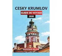 CESKY KRUMLOV GUIDE DE VOYAGE 2026: Explorez Český Krumlov : les principales attractions, les trésors cachés et les expériences locales en Bohême du Sud