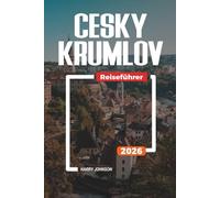 CESKY KRUMLOV REISEFÜHRER 2026: Entdecken Sie versteckte Schätze, historische Sehenswürdigkeiten, Reisetipps und unvergessliche Urlaubserlebnisse