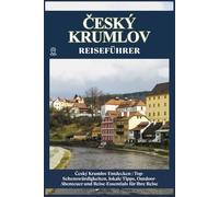 ČESKÝ KRUMLOV REISEFÜHRER: Top-Sehenswürdigkeiten, lokale Tipps, Outdoor-Abenteuer und Reise-Essentials für deine Reise