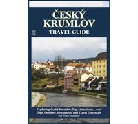 ČESKÝ KRUMLOV TRAVEL GUIDE: Top Attractions, Local Tips, Outdoor Adventures, and Travel Essentials for Your Journey