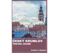 ČESKÝ KRUMLOV TRAVEL GUIDE: Your Essential Český Krumlov Travel Handbook: Authentic Itineraries, Local Secrets, Culture, Food, Landmarks & Adventure